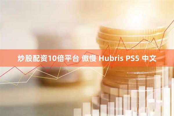 炒股配资10倍平台 傲慢 Hubris PS5 中文