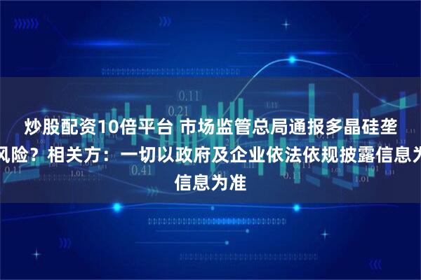 炒股配资10倍平台 市场监管总局通报多晶硅垄断风险？相关方：一切以政府及企业依法依规披露信息为准